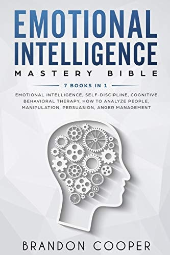 Emotional Intelligence Mastery Bible 7 Books in 1 - Emotional Intelligence, Self-Discipline, Cognitive Behavioral Therapy, How to Analyze People, Manipulation, Persuasion, Anger Management