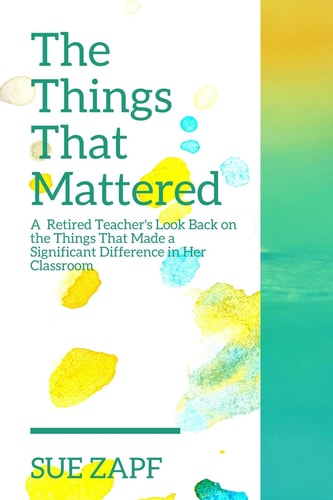 The Things That Mattered A Retired Teacher's Look Back on the Fifteen Strategies That Made a Significant Difference in Her Classroom