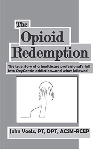 The Opioid Redemption The True Story of a Healthcare Professional's Fall Into Oxycontin Addiction... and What Followed