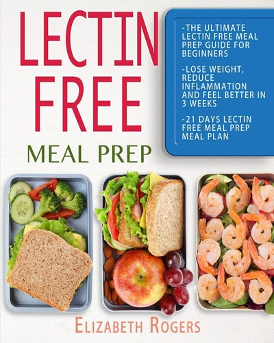 Lectin Free Meal Prep The Ultimate Lectin Free Meal Prep Guide for Beginners Lose Weight, Reduce Inflammation and Feel Better in 3 Weeks, 21 Days Lectin Free Meal Prep Meal Plan