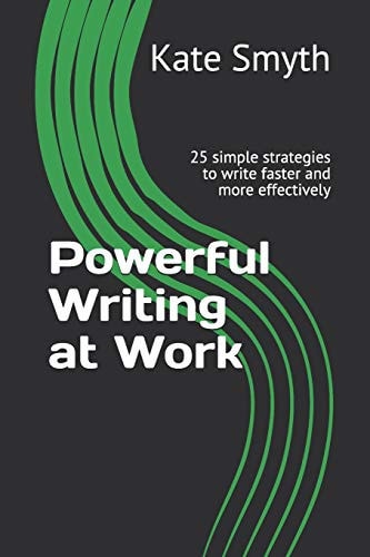Powerful Writing at Work 25 Simple Strategies to Write Faster and More Effectively