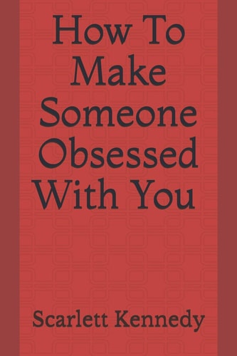How to Make Someone Obsessed with You