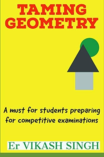Taming Geometry A Must for Students Preparing for Competitive Examinations.
