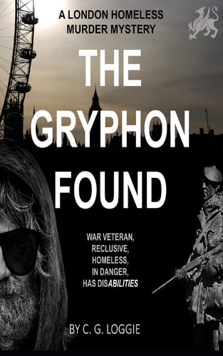 The Gryphon Found A London Homeless Murder Mystery. a New Community Worker and a Reclusive Blind War Veteran with Inexplicable Abilities Are Thrown Together and Onto the Radar of a Serial Killer