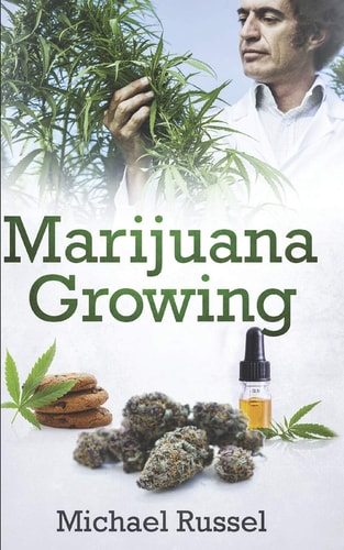 Marijuana Growing The Ultimate Marijuana Grower Handbook for Cultivation of Heavy Cannabis Harvest Production Including Extract Preparation and Mouthwatering Easy Edible Recipes