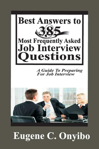 Best Answers to 385 Most Frequently Asked Job Interview Questions A Guide to Preparing for Job Interview