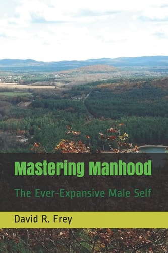 Mastering Manhood The Ever-Expansive Male Self