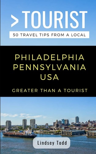 Greater Than a Tourist- Philadelphia Pennsylvania USA 50 Travel Tips from a Local