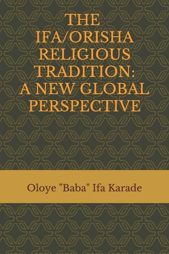 The Ifa/Orisha Religious Tradition A New Global Perspective
