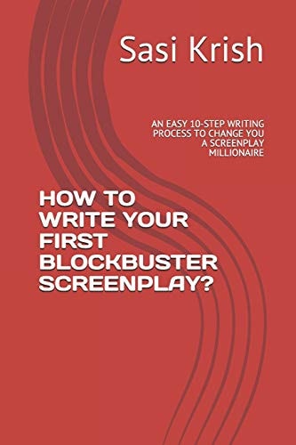 How to Write Your First Blockbuster Screenplay? An Easy 10-Step Writing Process to Change You a Screenplay Millionaire