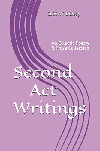 Second Act Writings An Eclectic Poetry and Prose Collection