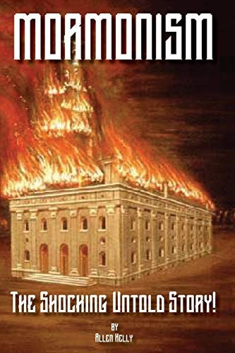 Mormonism The Shocking Untold Story: Murder, Mahem, Assassination, Religious Persecution and the Exodus