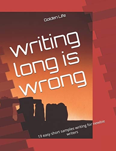 Writing Long Is Wrong 19 Easy Short Samples Writing for Newbie Writers