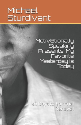 Motiv8tionally Speaking Presents My Favorite Yesterday Is Today: 90 Days to Spiritual Renewal (Days 1-30)