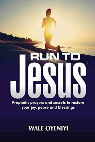 Run to Jesus Prophetic Prayers and Secrets of What to Do to Restore Your Joy, Peace, and Possessions