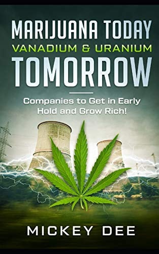 Marijuana Today Vanadium and Uranium Tomorrow Companies to Get in Early Hold and Grow Rich