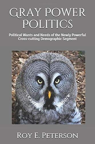 Gray Power Politics Political Wants and Needs of the Newly Powerful Cross-Cutting Demographic Segment