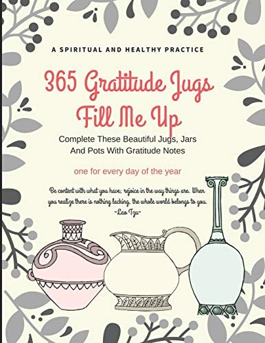 365 Gratitude Jugs Fill Me Up Complete These Pretty Jugs, Jars and Pots with Gratitude Notes, Dimension 8. 5 X 11 , Soft Glossy Cover