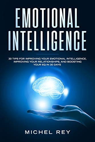 Emotional Intelligence 30 Tips for Improving Your Emotional Intelligence, Improving Your Relationships, and Boosting Your Eq in 30 Days
