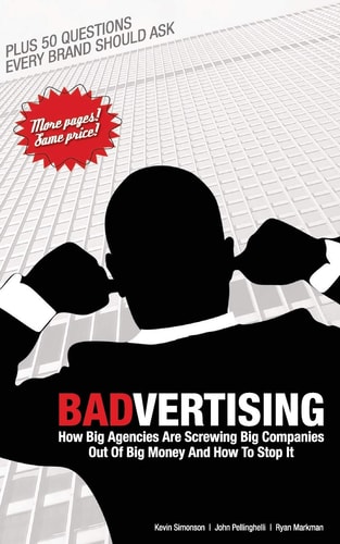 Badvertising How Big Agencies Are Screwing Big Companies Out of Big Money, and How to Stop It