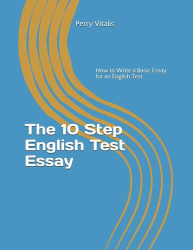 The 10 Step English Test Essay How to Write a Basic Essay for an English Test