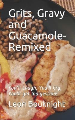 Grits, Gravy and Guacamole-Remixed: Youll laugh, youll cry, youll get indigestion