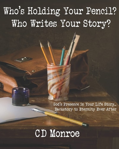 Who's Holding Your Pencil? Who Writes Your Story? God's Presence in the Manuscript of Your Life: Backstory to Eternity Ever After