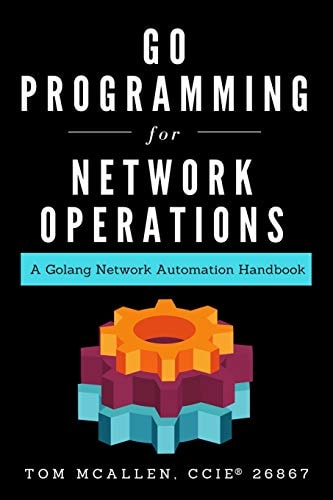 Go Programming for Network Operations A Golang Network Automation Handbook