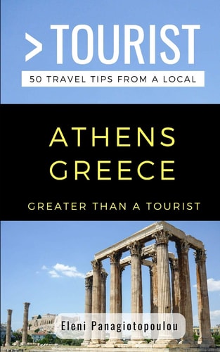 Greater Than a Tourist-Athens Greece 50 Travel Tips from a Local