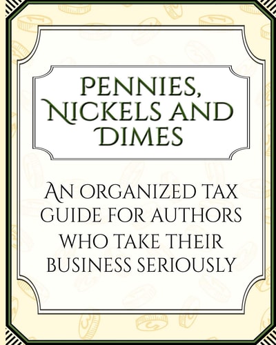 Pennies, Nickles, and Dimes An Organized Tax Guide for Authors Who Take Their Business Seriously