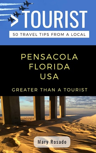 Greater Than a Tourist-Pensacola Florida USA 50 Travel Tips from a Local