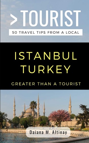 Greater Than a Tourist- Istanbul Turkey 50 Travel Tips from a Local