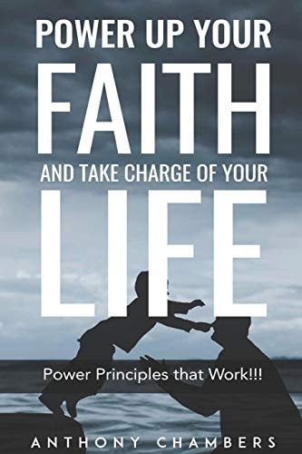 Power Up Your Faith & Take Charge Of Your Life Power Principles That Work!!!