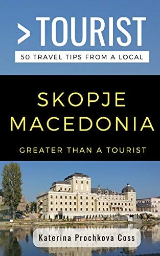 Greater Than a Tourist- Skopje, Macedonia 50 Travel Tips from a Local