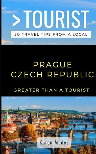 Greater Than a Tourist-Prague Czech Republic 50 Travel Tips from a Local