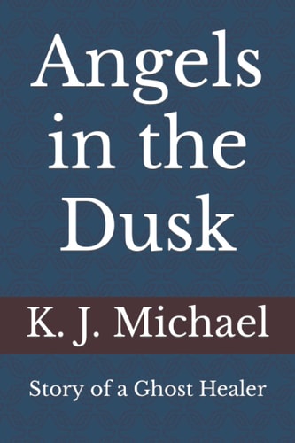 Angels in the Dusk Memoirs of a Mystic