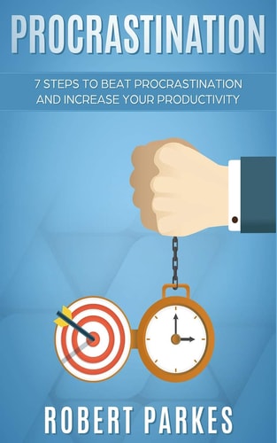 Procrastination 7 Steps to Beat Procrastination and Increase Your Productivity (Procrastination Series Book 1)