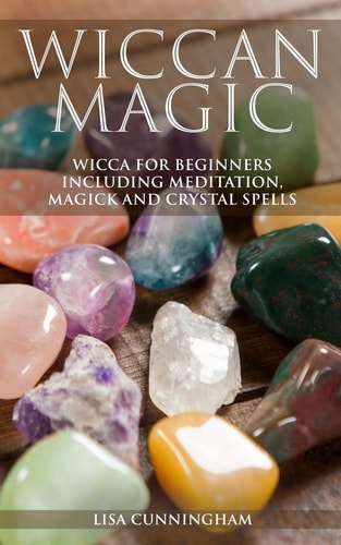 Wiccan Magic Wicca For Beginners Including Meditation, Magick and Crystal Spells