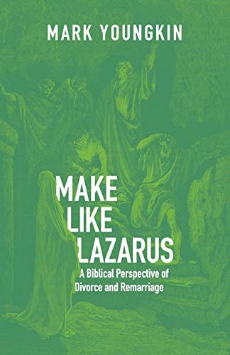 Make Like Lazarus A Biblical Perspective of Divorce and Remarriage