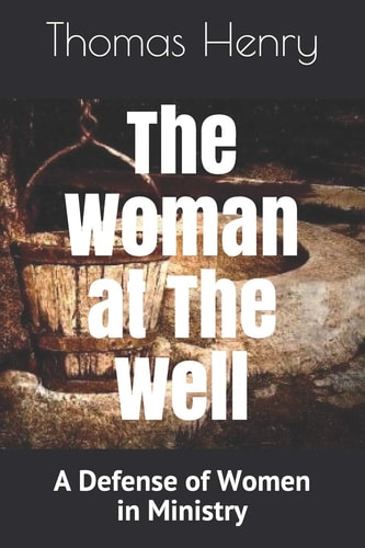 The Woman at the Well A Defense of Women in Ministry