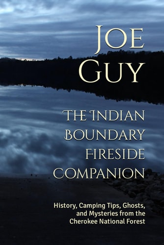 The Indian Boundary Fireside Companion History, Camping Tips, Ghosts and Mysteries from the Cherokee National Forest