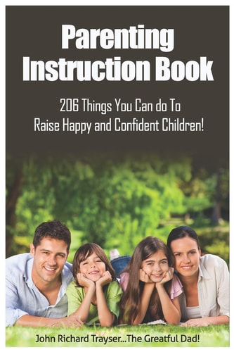Parenting Instruction Book 206 Things You Can Do to Raise Happy and Confident Children!