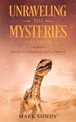 Unraveling the Mysteries Volume VII Biblical Enigmas Made Simple