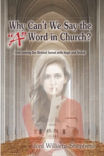 Why Can't We Say the a Word in Church? Overcoming Our Dirtiest Secret with Hope and Grace