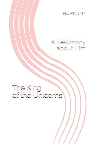 The King of the Unicorns A Testimony about Him