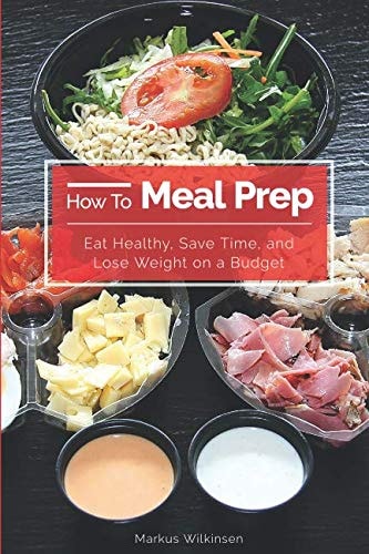 How To Meal Prep Eat Healthy, Save Time, and Lose Weight on a Budget