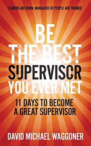 Be the Best Supervisor You Ever Met 11 Days To Become A Great Supervisor