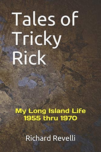 Tales of Tricky Rick My Long Island 1955 Thru 1970