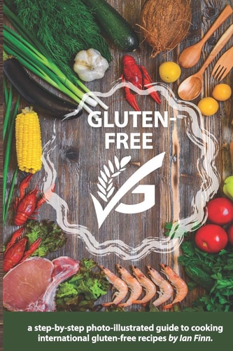 Gluten-Free A Step-By-Step Photo Illustrated Guide to Cooking the Best International Gluten-Free Dishes, with Bonus Manga Comic Story of G-Free G