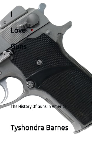 I Love Guns The History of Guns in America
